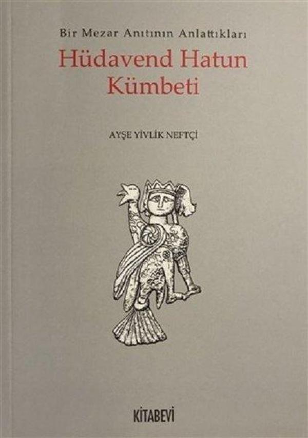 Hüdavend Hatun Kümbeti-Bir Mezar Anıtının Anlattıkları - Kitabevi Yayınları - Image 1