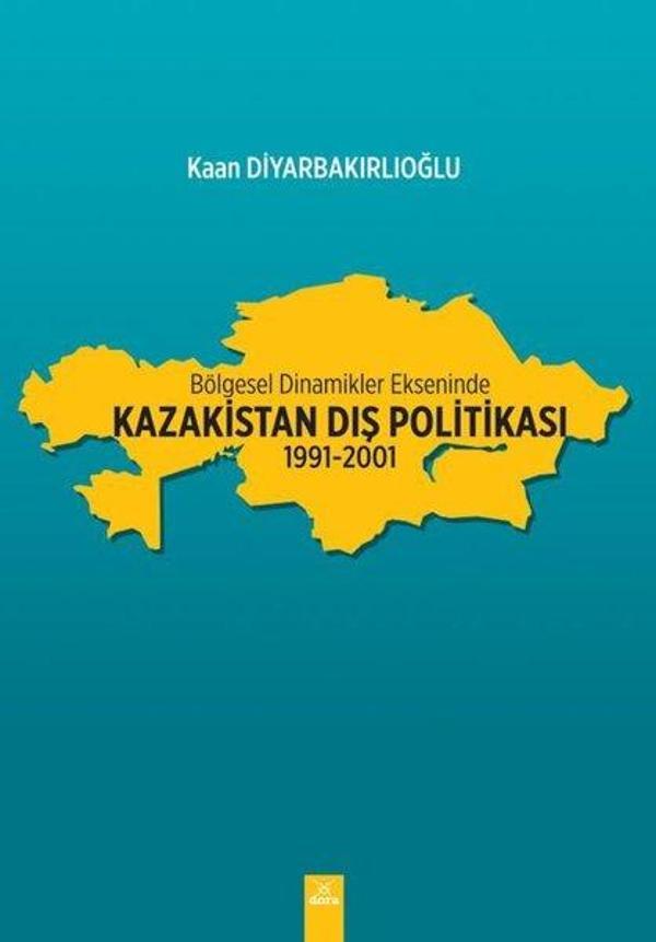 Bölgesel Dinamikler Ekseninde:  Kazakistan Dış Politikası: 1991-2001 - Dora Yayıncılık - Image 1