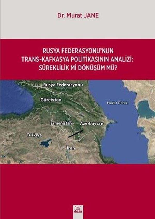 Rusya Federasyonu'nun Trans - Kafkasya Politikasının Analizi: Süreklilik mi Dönüşüm mü? - Dora Yayıncılık - Image 1