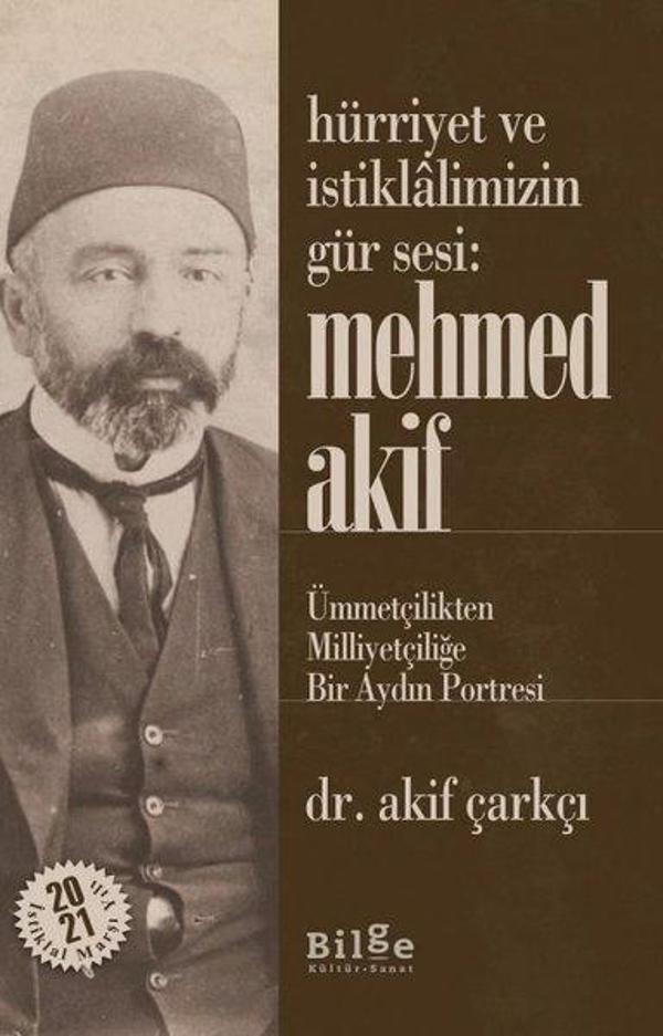 Hürriyet ve İstiklalimizin Gür Sesi Mehmed Akif - Ümmetçilikten Milliyetçiliğe Bir Aydın Portresi - Bilge Kültür Sanat - Image 1