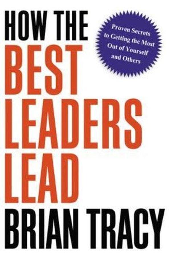 How the Best Leaders Lead: Proven Secrets to Getting the Most Out of Yourself and Others - AMACOM - Image 1