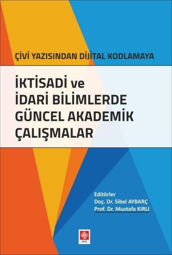 İktisadi ve İdari Bilimlerde Güncel Akademik Çalışmalar Çivi Yazısından Dijital Kodlamaya - Ekin Basım Yayın - Image 1