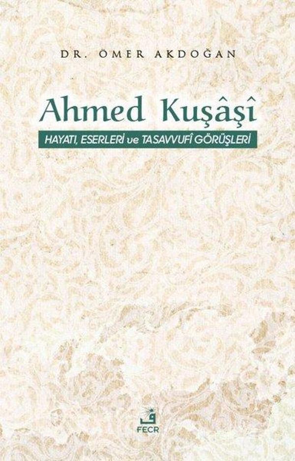 Ahmed Kuşaşi: Hayatı Eserleri ve Tasavvufi Görüşleri - Fecr Yayınları - Image 1