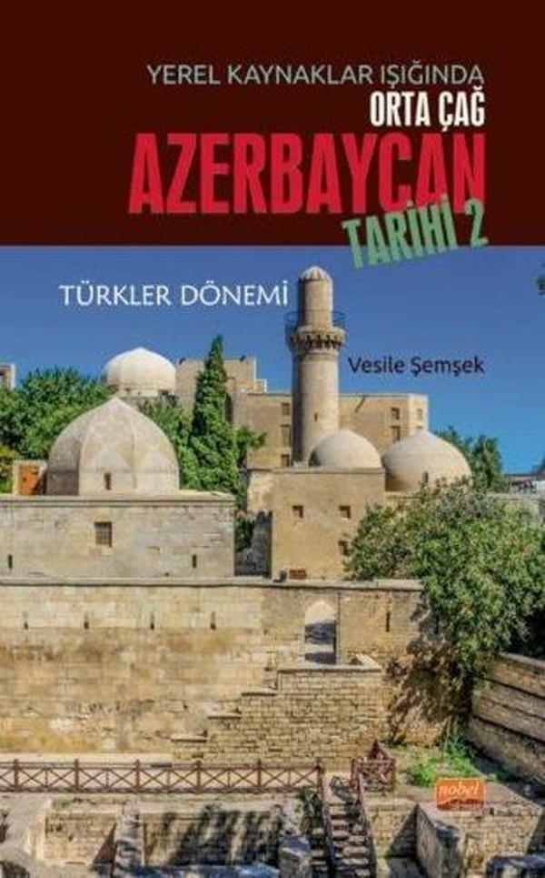 Yerel Kaynaklar Işığında Orta Çağ Azerbaycan Tarihi 2 - Türkler Dönemi - Nobel Bilimsel Eserler - Image 1