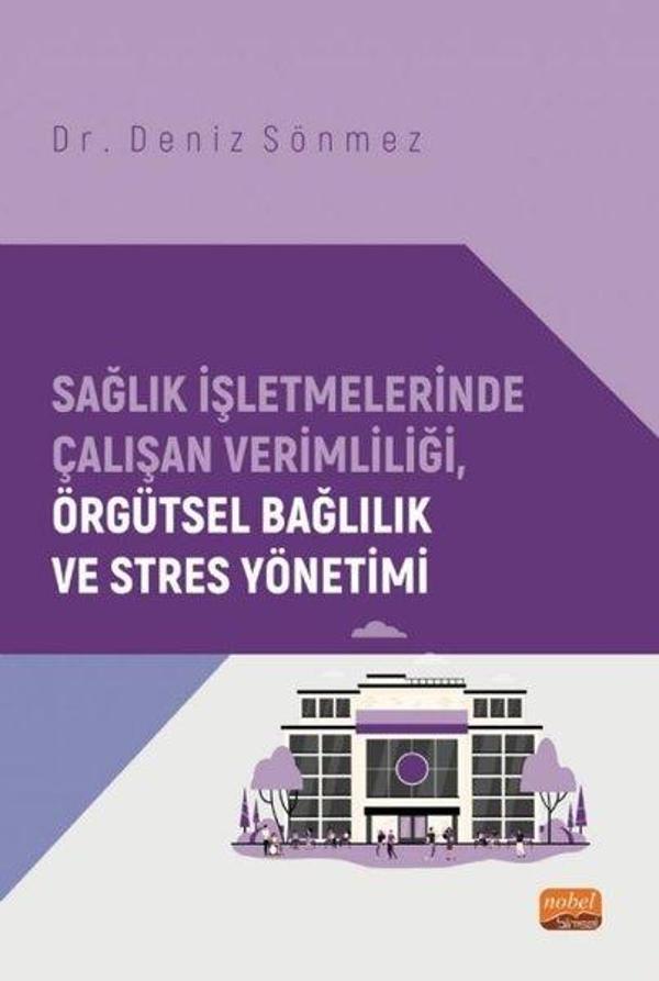 Sağlık İşletmelerinde Çalışan Verimliliği Örgütsel Bağlılık ve Stres Yönetimi - Nobel Bilimsel Eserler - Image 1
