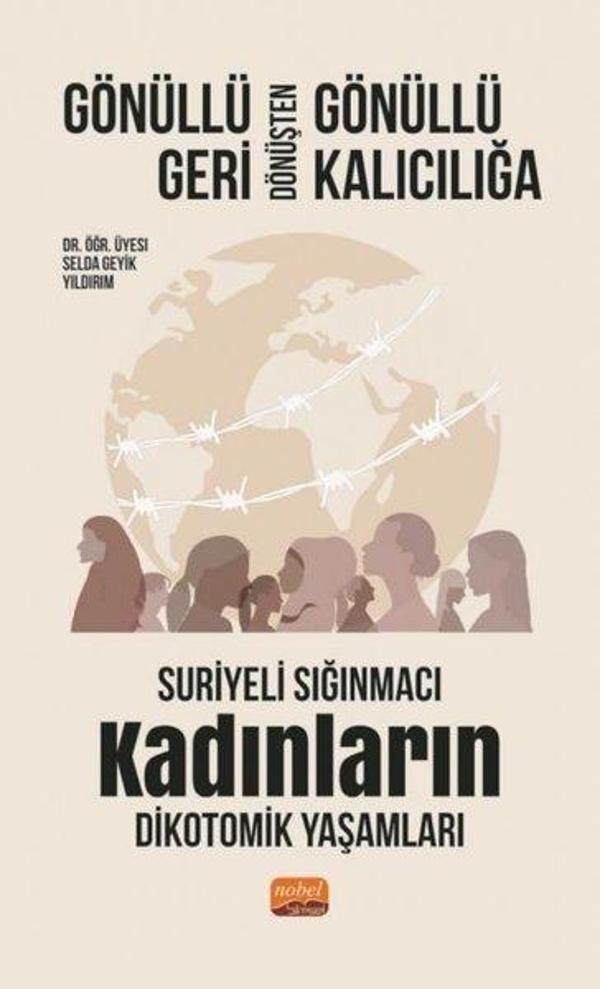 Gönüllü Geri Dönüşten Gönüllü Kalıcılığa - Suriyeli Sığınmacı Kadınların Dikotomik Yaşamları - Nobel Bilimsel Eserler - Image 1