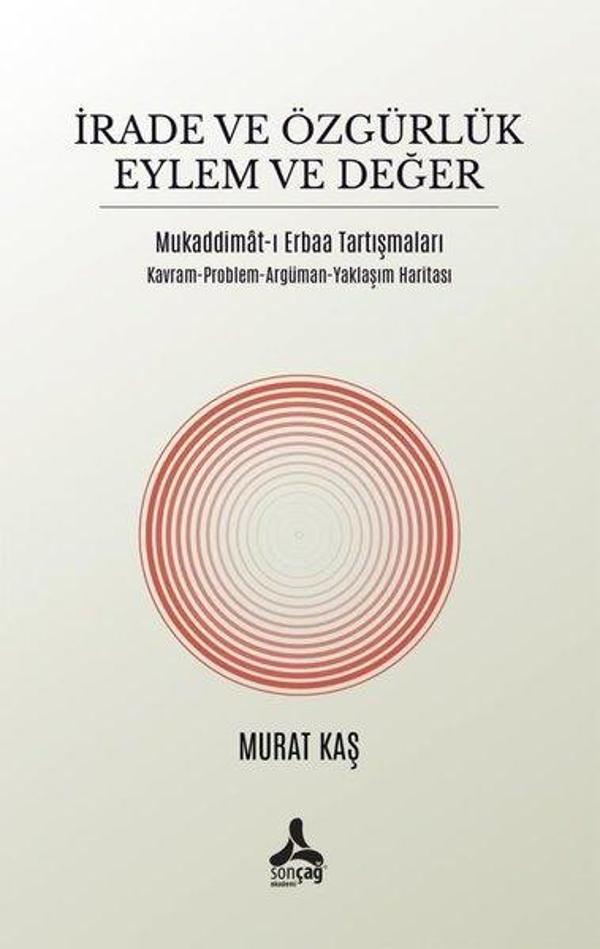 İrade ve Özgürlük Eylem ve Değer - Mukadimat-ı Erbaa Tartışmaları - Kavram - Problem - Argüman - Yak - Sonçağ Yayınları - Image 1