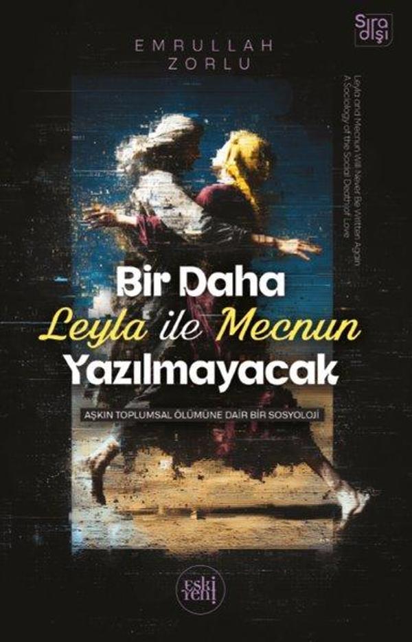 Bir Daha Leyla İle Mecnun Yazılmayacak - Aşkın Toplumsal Ölümüne Dair Bir Sosyoloji - Eskiyeni Yayınları - Image 1
