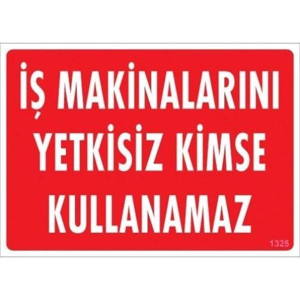 Pvc Levha "İş Makinalarını Yetkisiz Kimse Kullanamaz" 25*35 cm - Image 1
