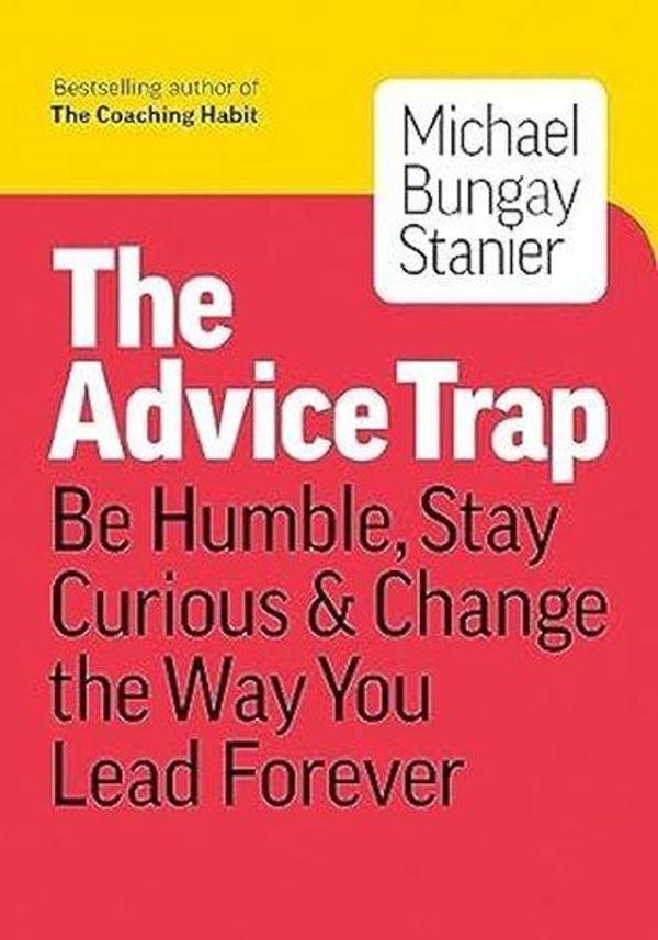 The Advice Trap : Be Humble Stay Curious & Change the Way You Lead Forever - Page Two Books, Inc. - Image 1