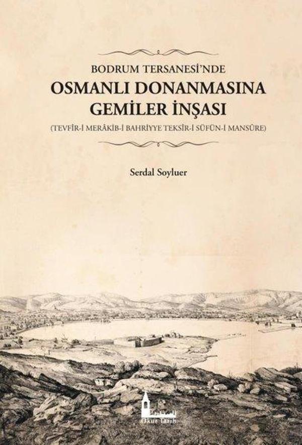Bodrum Tersanesi'nde Osmanlı Donanmasına Gemiler İnşası: Tevfir-i Merakib-i Bahriyye Teksir-i Süfün- - Okur Tarih - Image 1