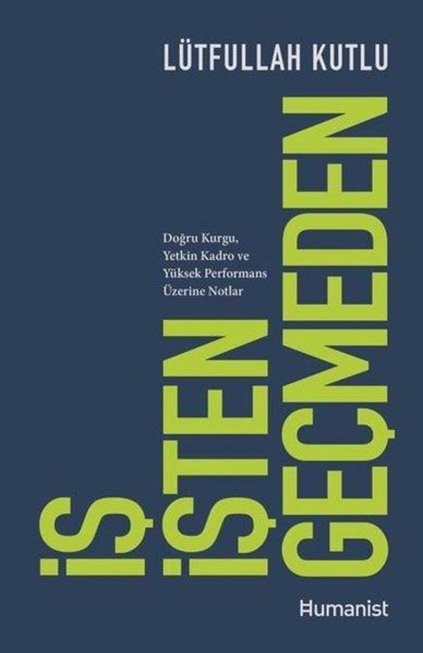 İş İşten Geçmeden: Doğru Kurgu, Yetkin Kadro ve Yüksek Performans Üzerine Notlar - Humanist Kitap Yayıncılık - Image 1