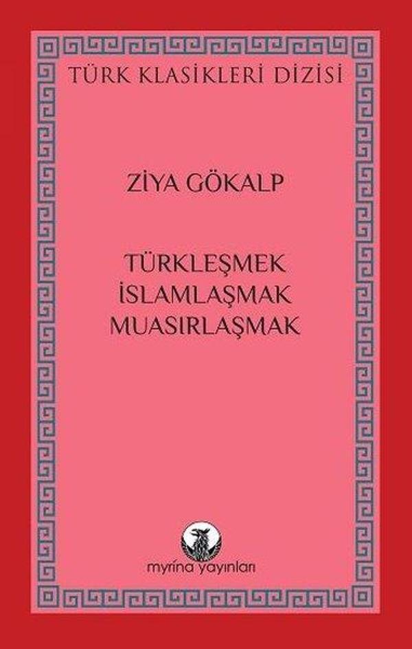 Türkleşmek, İslamlaşmak, Muasırlaşmak - Türk Klasikleri Dizisi - Myrina Yayınları - Image 1