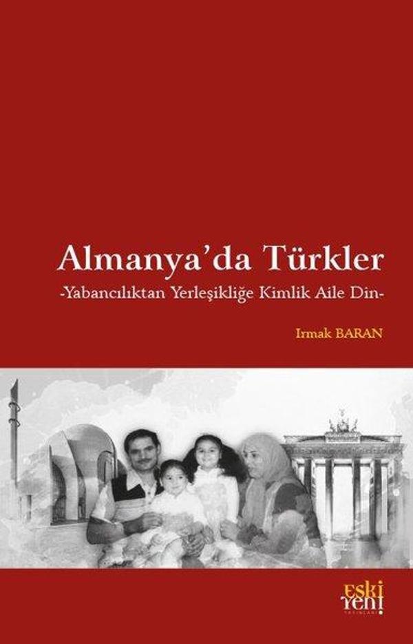 Almanya'da Türkler - Yabancılıktan Yerleşikliğe Kimlik Aile Din - Eskiyeni Yayınları - Image 1
