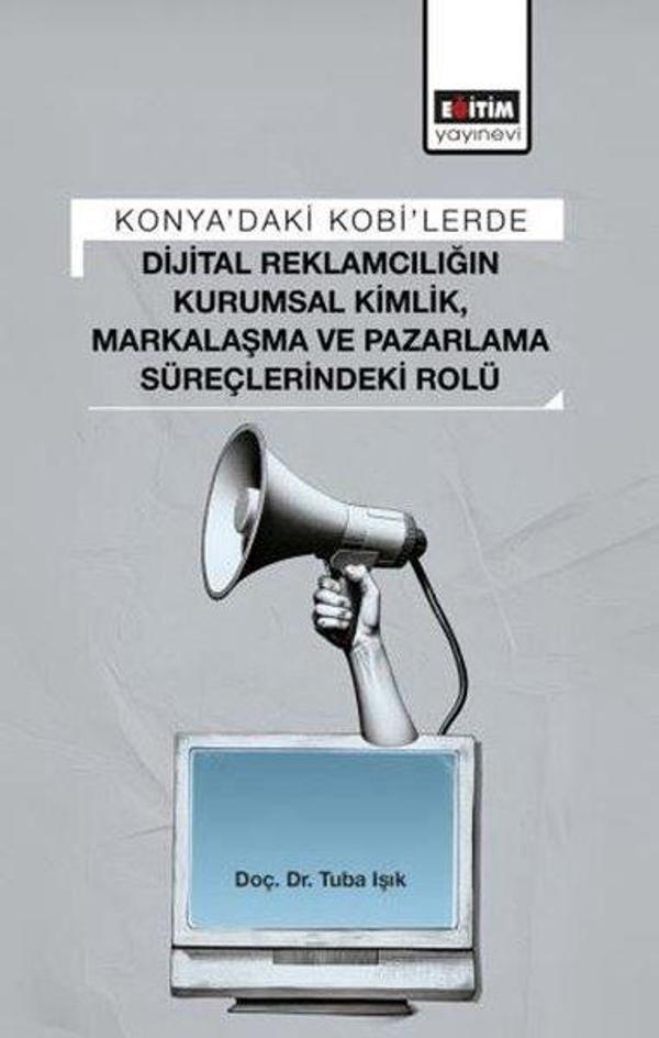 Konya'daki Kobi'lerde Dijital Reklamcılığın Kurumsal Kimlik Markalaşma ve Pazarlama Süreçlerindeki - Eğitim Yayınevi - Image 1