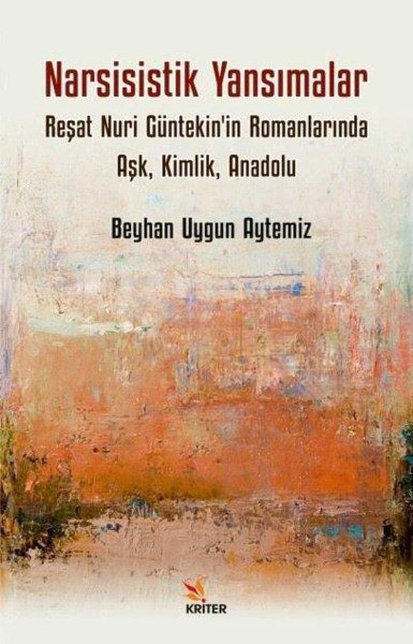 Narsisistik Yansımalar: Reşat Nuri Güntekin'in Romanlarında Aşk, Kimlik, Anadolu - Kriter - Image 1