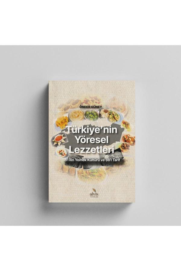 Türkiye'Nin Yöresel Lezzetleri 81 İlin Yemek Kültürü Ve 381 Tarif / Önder Güney - Alvis Yayınları - Image 1