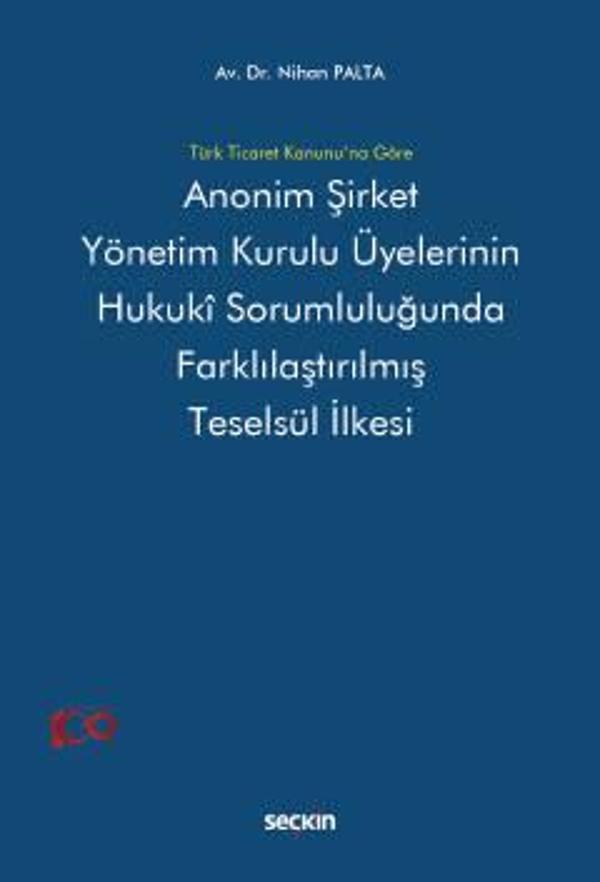 Türk Ticaret Kanunu'na Göre Anonim Şirket Yönetim Kurulu Üyelerinin Hukukî Sorumluluğunda Farklılaştırılmış Teselsül İlk - Seçkin Yayıncılık - Image 1