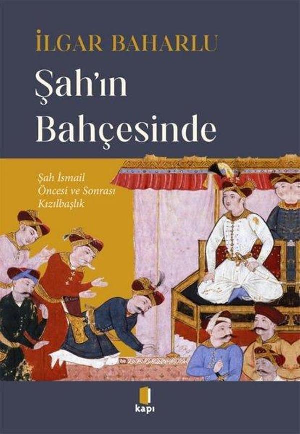 Şah'ın Bahçesinde - Şah İsmail Öncesi ve Sonrası Kızılbaşlık - Kapı Yayınları - Image 1