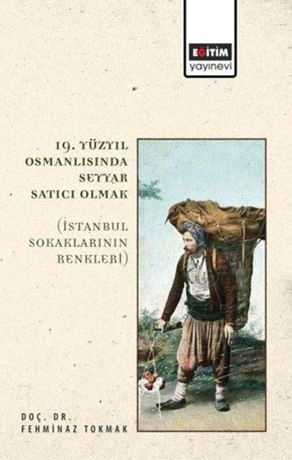 19. Yüzyıl Osmanlısında Seyyar Satıcı Olmak - İstanbul Sokaklarının Renkleri - Eğitim Yayınevi - Image 1