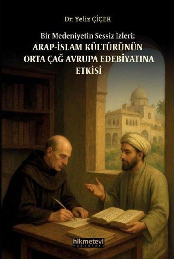 Bir Medeniyetin Sessiz İzleri: Arap - İslam Kültürünün Orta Çağ Avrupa Edebiyatına Etkisi - Hikmetevi Yayınları - Image 1