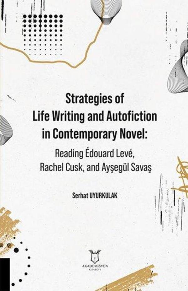 Strategies Of Life Writing and Autofiction İn Contemporary Novel: Reading Edouard Leve, Rachel Cusk, - Akademisyen Kitabevi - Image 1