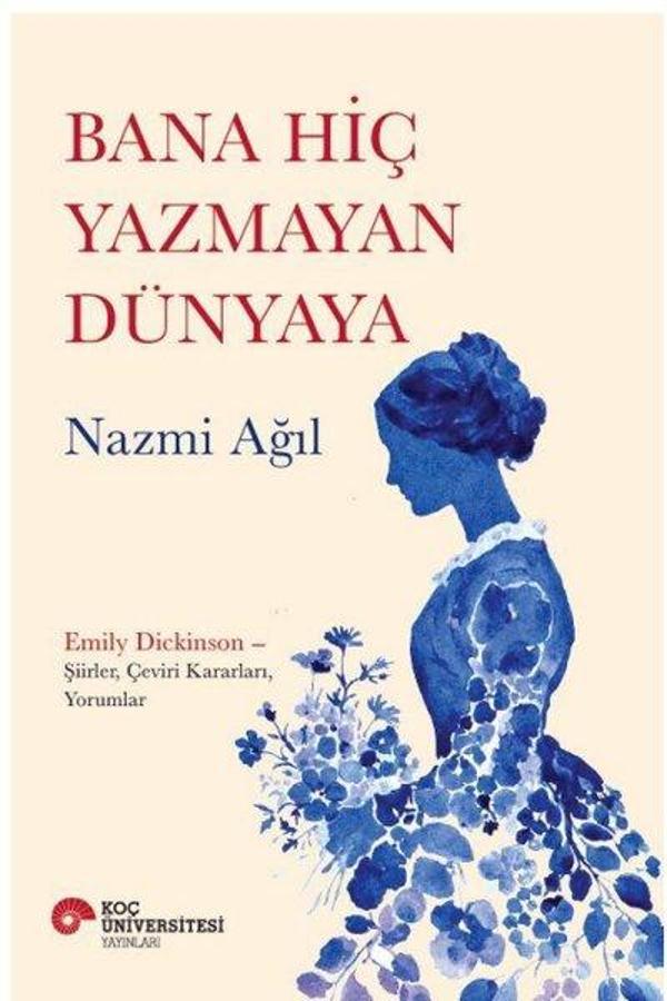 Bana Hiç Yazmayan Dünyaya - Emily Dickinson ŞiirlerÇevirir KararlarıYorumlar - Koç Üniversitesi Yayınları - Image 1