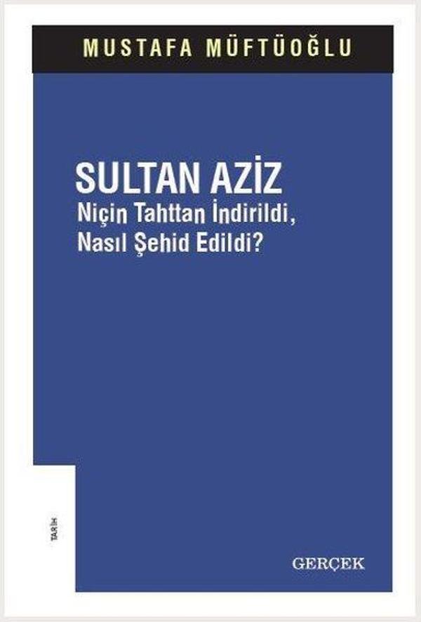 Sultan Aziz: Niçin Tahttan İndirildi Nasıl Şehid Edildi? - Gerçek Yayınları - Image 1