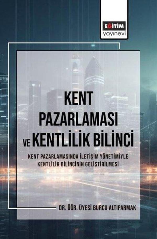 Kent Pazarlaması ve Kentlilik Bilinci - Kent Pazarlamasında İletişim Yönetimiyle Kentlilik Bilincini - Eğitim Yayınevi - Image 1