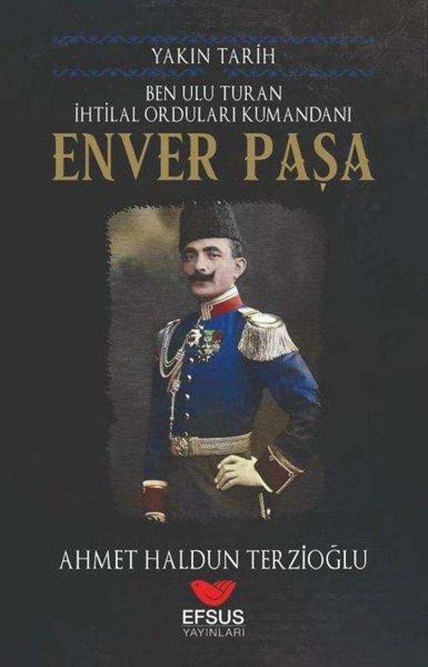 Ben Ulu Turan İhtilal Orduları Komutanı: Enver Paşa - Yakın Tarih - Efsus - Image 1