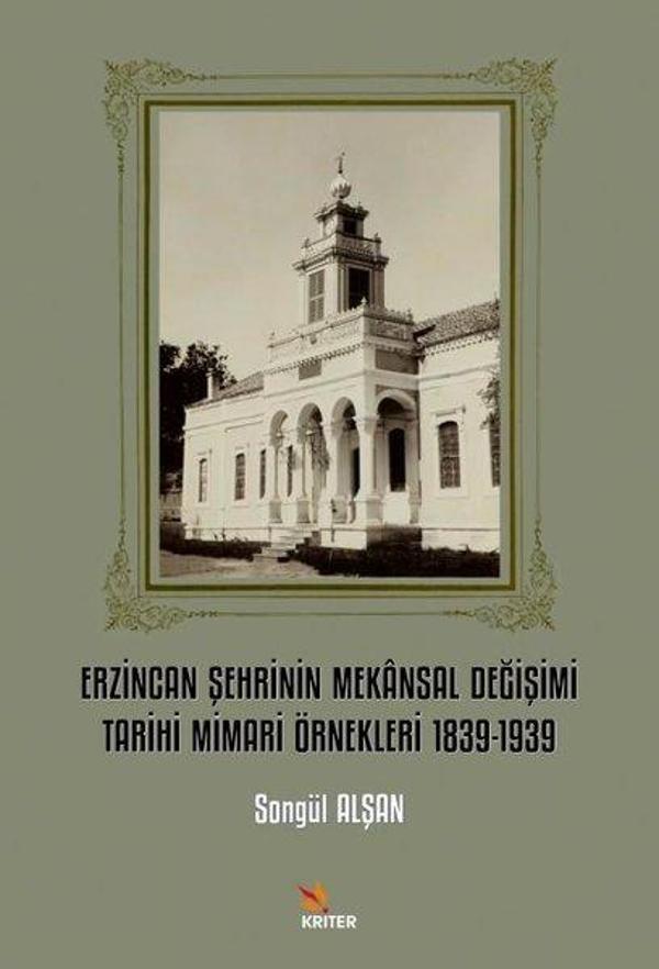 Erzincan Şehrinin Mekansal Değişimi Tarihi Mimari Örnekleri 1839 - 1939 - Kriter - Image 1