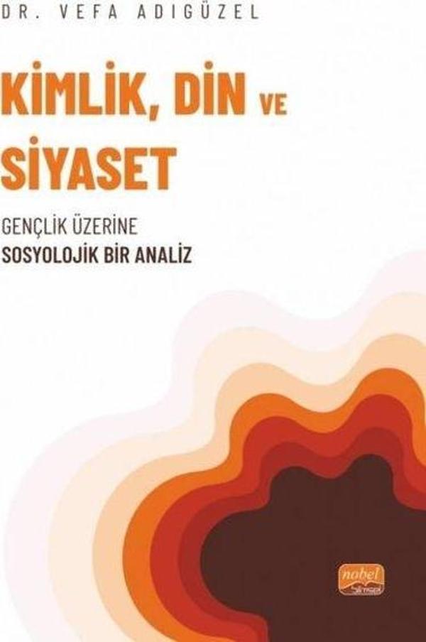 Kimlik, Din ve Siyaset - Gençlik Üzerine Sosyolojik Bir Analiz - Nobel Bilimsel Eserler - Image 1