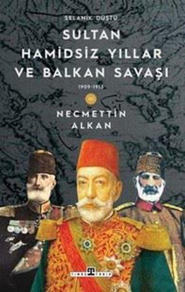 Sultan Hamidsiz Yıllar ve Balkan Savaşı & 1909 - 1913 Selanik Düştü - Timaş Yayınları - Image 1