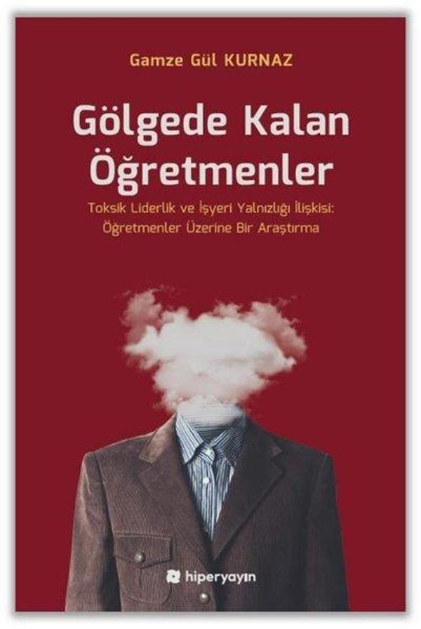 Gölgede Kalan Öğretmenler - Toksik Liderlik ve İşyeri Yalnızlığı İlişkisi: Öğretmenler Üzerine Bir A - Hiperlink - Image 1