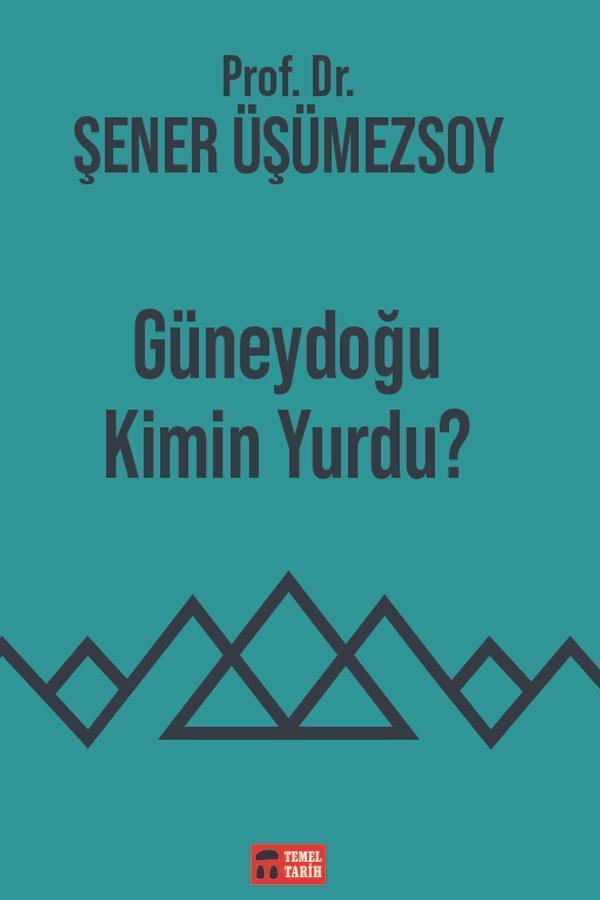Temel Tarih Kitaplığı - Güneydoğu Kimin Yurdu? - Prof. Dr. Şener Üşümezsoy - Temel Tarih Kitaplığı - Image 1