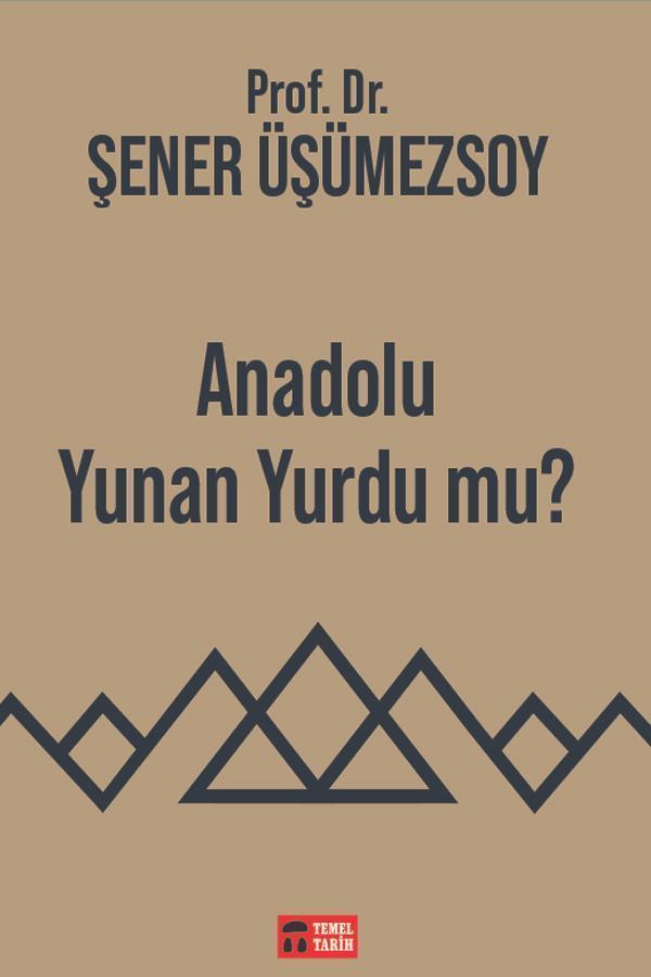 Temel Tarih Kitaplığı - Anadolu Yunan Yurdu mu? - Prof. Dr. Şener Üşümezsoy - Temel Tarih Kitaplığı - Image 1