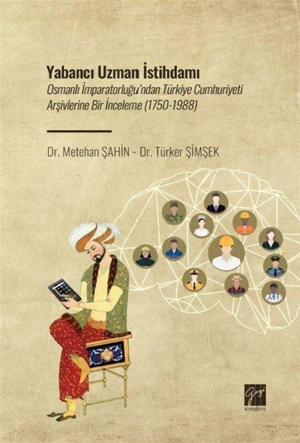 Yabancı Uzman İstihdamı & Osmanlı İmparatorluğu'ndan Türkiye Cumhuriyeti Arşivlerine Bir İnceleme (1750-1988) - Gazi Kitabevi - Image 1