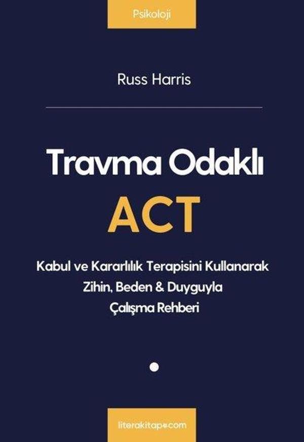 Travma Odaklı ACT - Kabul ve Kararlılık Terapisini Kullanarak Zihin  Beden&Duyguyla Çalışma Rehberi - Litera - Image 1