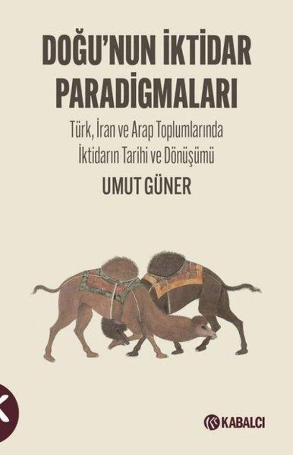 Doğu'nun İktidar Paradigmaları - Türk İran ve Arap Toplumlarında İktidarın Tarihi ve Dönüşümü - Kabalcı Yayınevi - Image 1