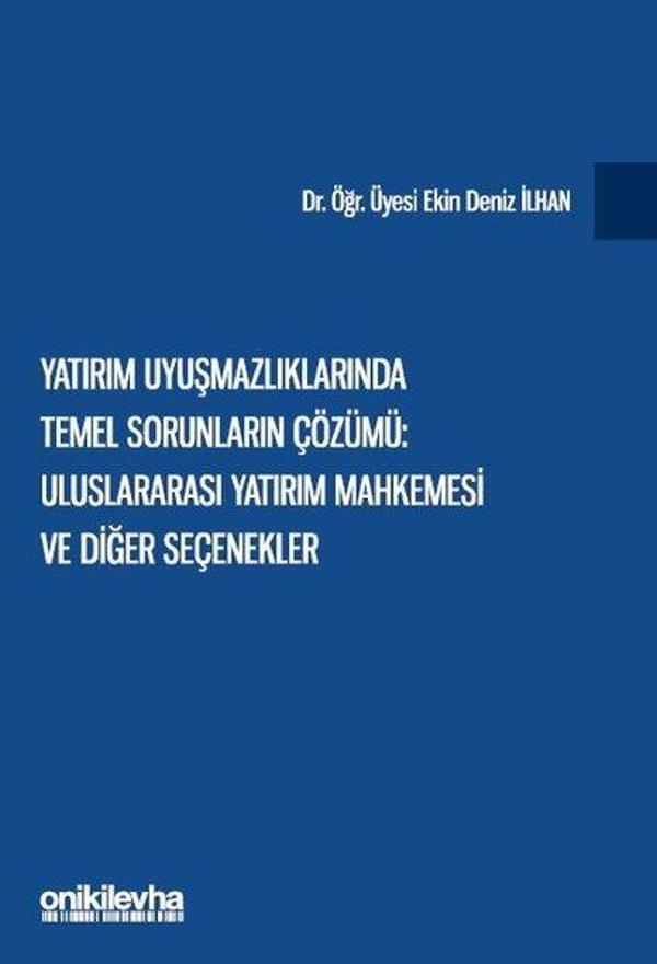 Yatırım Uyuşmazlıklarında Temel Sorunların Çözümü: Uluslararası Yatırım Mahkemesi ve Diğer Seçenekle - On İki Levha Yayıncılık - Image 1