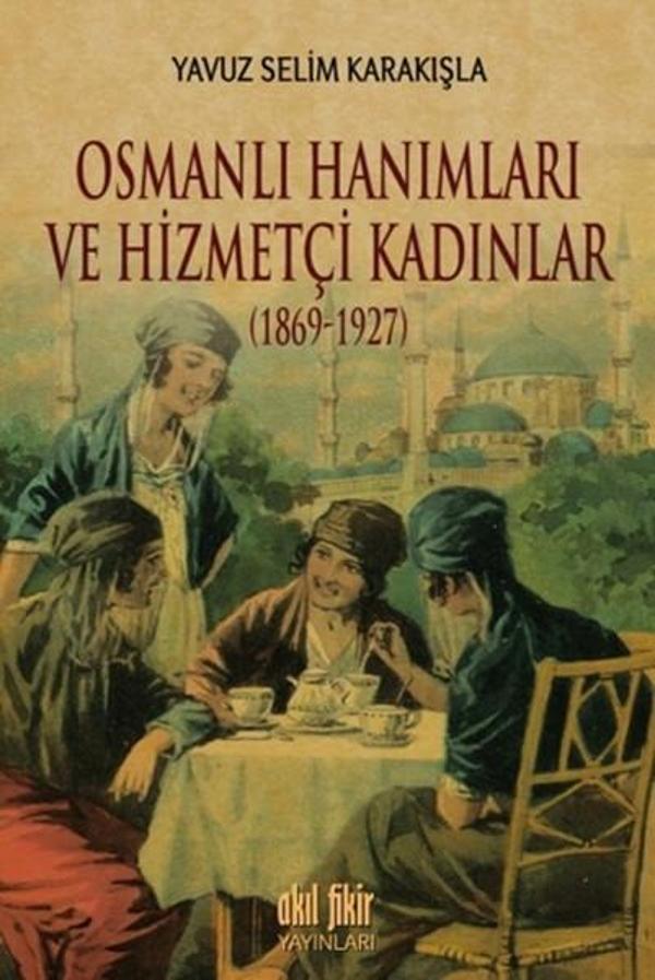 Osmanlı Hanımları ve Hizmetçi Kadınlar 1869 - 1927 - Akıl Fikir Yayınları - Image 1