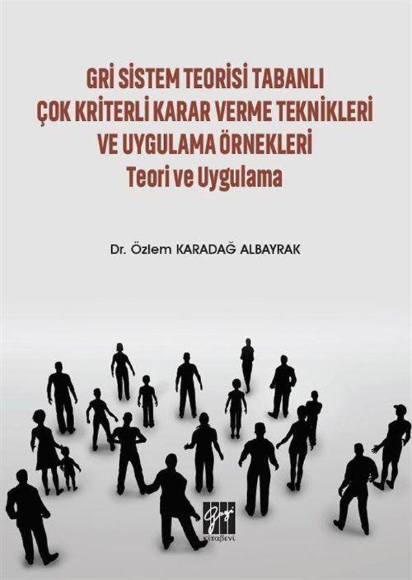 Gri Sistem Teorisi Tabanlı Çok Kriterli Karar Verme Teknikleri ve Uygulama Örnekleri Teori ve Uygulama - Gazi Kitabevi - Image 1