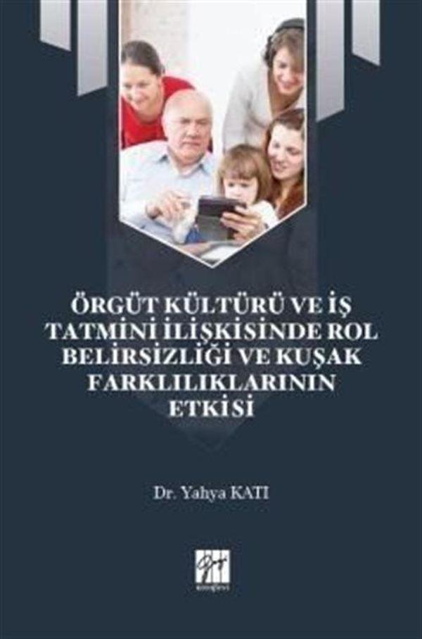 Örgüt Kültürü ve İş Tatmini İlişkisinde Rol Belirsizliği ve Kuşak Farklılıklarının Etkisi - Gazi Kitabevi - Image 1