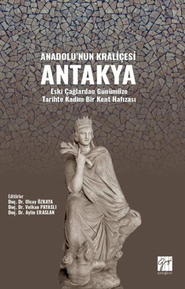 Anadolu'nun Kraliçesi Antakya - Eski Çağlardan Günümüze Tarihte Kadim Bir Kent Hafızası Yazar : - Gazi Kitabevi - Image 1