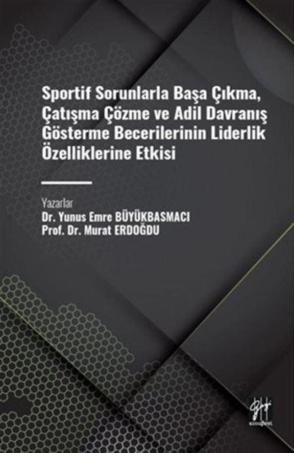 Sportif Sorunlarla Başa Çıkma, Çatışma Çözme ve Adil Davranış Gösterme Becerilerinin Liderlik Özelliklerine Etkisi - Gazi Kitabevi - Image 1