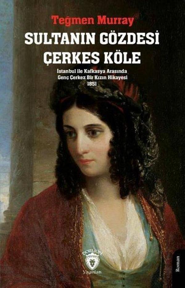 Sultanın Gözdesi Çerkes Köle - İstanbul İle Kafkasya Arasında Genç Çerkez Bir Kızın Hikayesi 1851 - Dorlion Yayınevi - Image 1