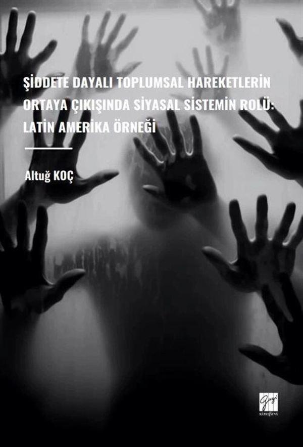 Şiddete Dayalı Toplumsal Hareketlerin Ortaya Çıkışında Siyasal Sistemin Rolü: Latin Amerika Örneği - Gazi Kitabevi - Image 1