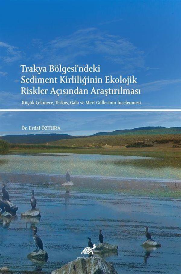Trakya Bölgesi'ndeki Sediment Kirliliğinin Ekolojik Riskler Açısından Araştırılması Küçük Çekmece, Terkos, Gala ve Me... - Paradigma Akademi Yayınları - Image 1