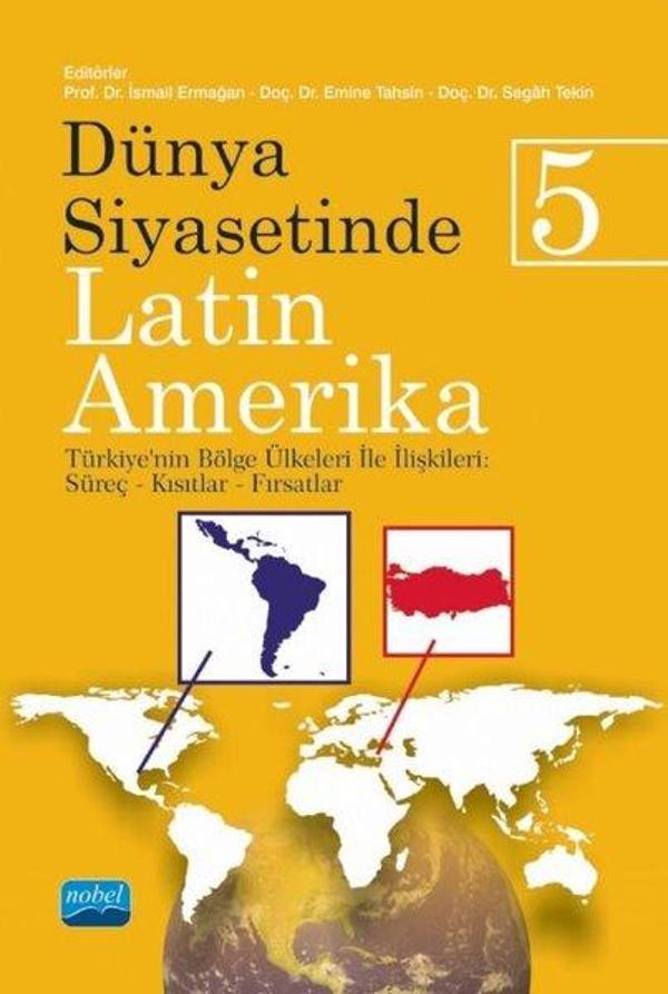 Dünya Siyasetinde Latin Amerika 5 - Türkiye'nin Bölge Ülkeleri ile İlişkileri: Süreç - Kısıtlar - Fı - Nobel Akademik Yayıncılık - Image 1