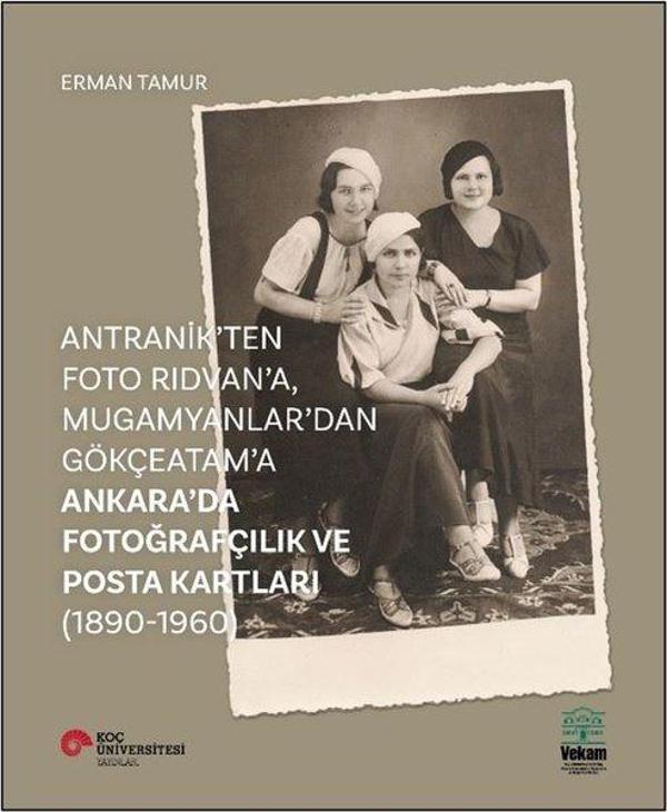 Antranik'ten Foto Rıdvan'a Mugamyanlar'dan Gökçeatama Ankara'da Fotoğrafçılık ve Posta Kartları - Vekam(Vehbi Koç Ankara Ar. Uy ve Ar - Image 1